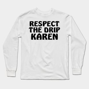 Respect the drip Karen Long Sleeve T-Shirt